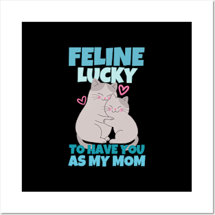 Feline Lucky To Have You As My Mom Posters and Art